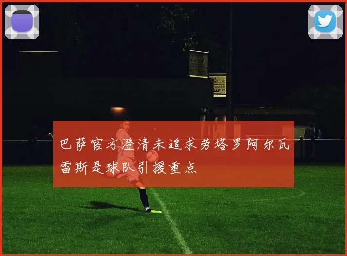 巴萨官方澄清未追求劳塔罗阿尔瓦雷斯是球队引援重点