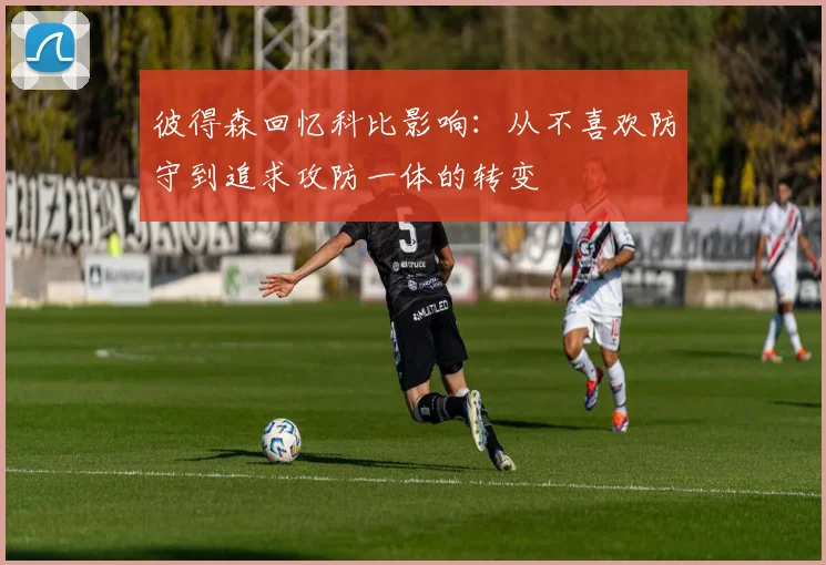 彼得森回忆科比影响：从不喜欢防守到追求攻防一体的转变