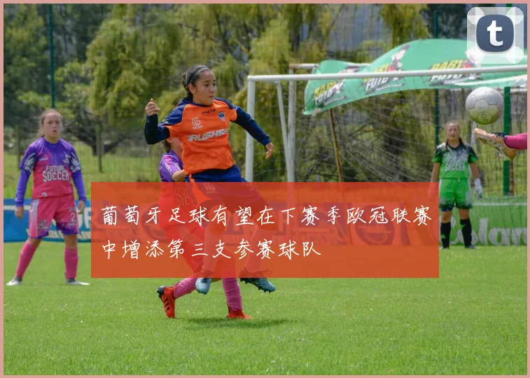 葡萄牙足球有望在下赛季欧冠联赛中增添第三支参赛球队